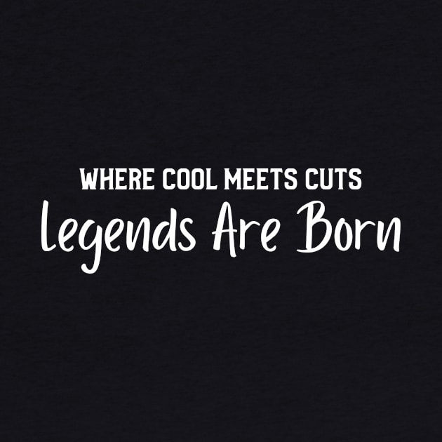 Where Cool Meets Cuts, Legends Are Born Simple by Aorian Designs